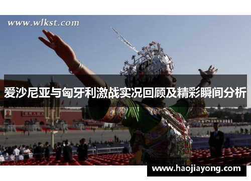 爱沙尼亚与匈牙利激战实况回顾及精彩瞬间分析